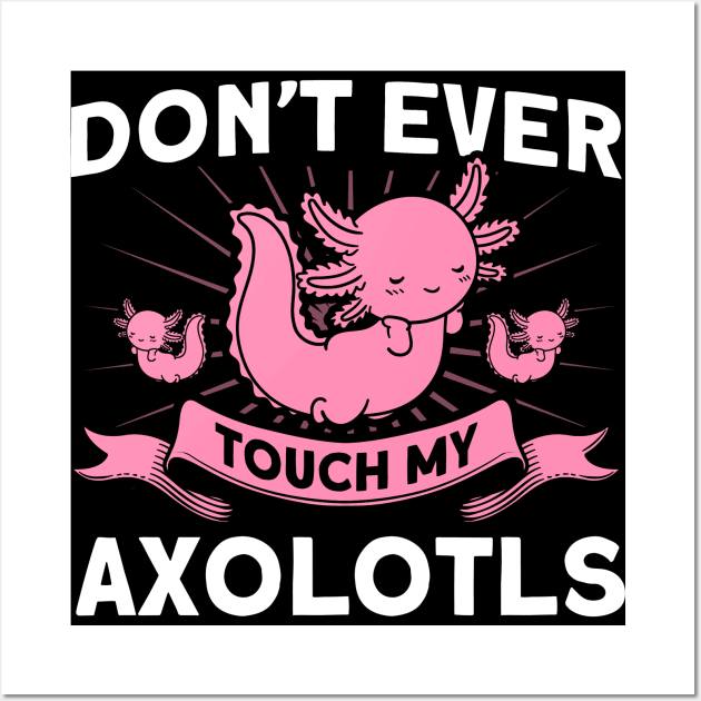 Don't Ever Touch My Axolotls Owner Axolotl Lover Wall Art by Toeffishirts